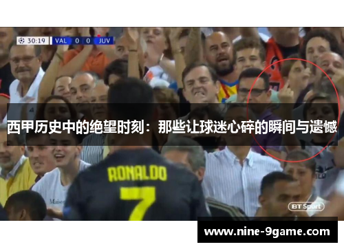 西甲历史中的绝望时刻：那些让球迷心碎的瞬间与遗憾