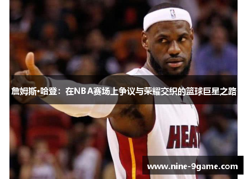 詹姆斯·哈登：在NBA赛场上争议与荣耀交织的篮球巨星之路