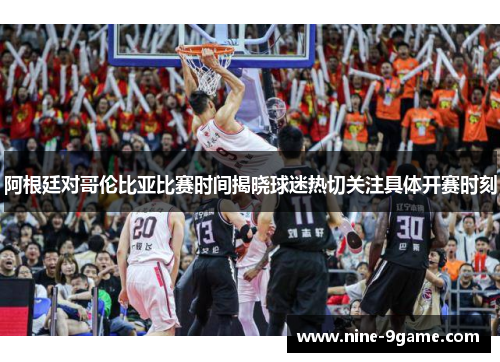 阿根廷对哥伦比亚比赛时间揭晓球迷热切关注具体开赛时刻 阿根廷对哥伦比亚比赛时间揭晓球迷热切关注具体开赛时刻