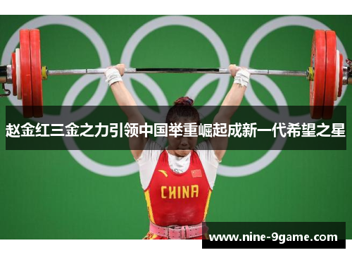 赵金红三金之力引领中国举重崛起成新一代希望之星