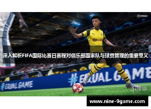 深入解析FIFA国际比赛日赛程对俱乐部国家队与球员管理的重要意义 深入解析FIFA国际比赛日赛程对俱乐部国家队与球员管理的重要意义
