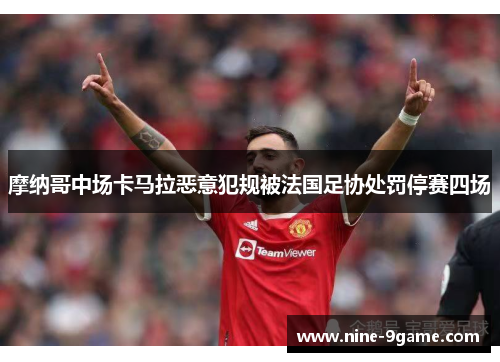 摩纳哥中场卡马拉恶意犯规被法国足协处罚停赛四场