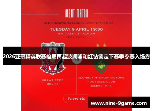 2026亚冠精英联赛格局再起波澜浦和红钻锁定下赛季参赛入场券 2026亚冠精英联赛格局再起波澜浦和红钻锁定下赛季参赛入场券
